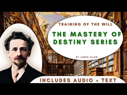 The Mastery of Destiny: "Training of the Will" by James Allen - includes text and audio