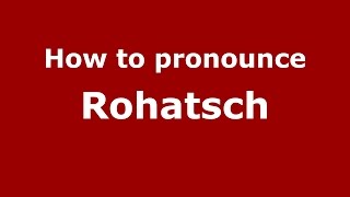 How to pronounce Rohatsch