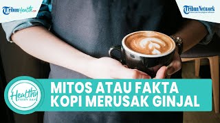 Mitos atau Fakta Minum Kopi Dapat Merusak Ginjal? Inilah Sederet Manfaat untuK Kesehatan Tubuh
