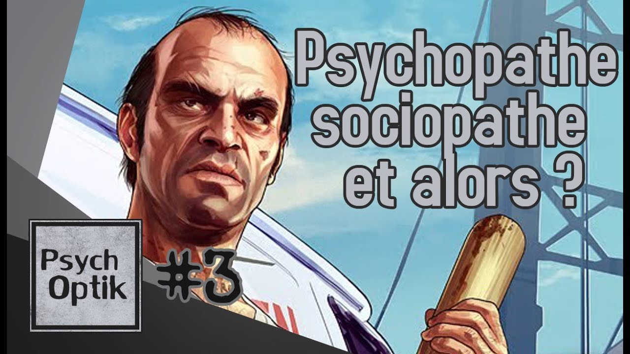 Psychopathe, sociopathe, et alors ? - PSYCHOPTIK #3