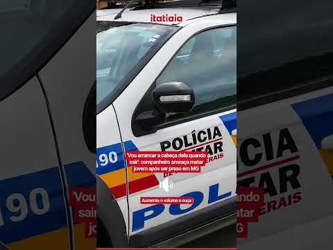 COMPANHEIRO AMEAÇA JOVEM APÓS SER PRESO EM MG: "DAQUI A POUCO ESTOU NA RUA"