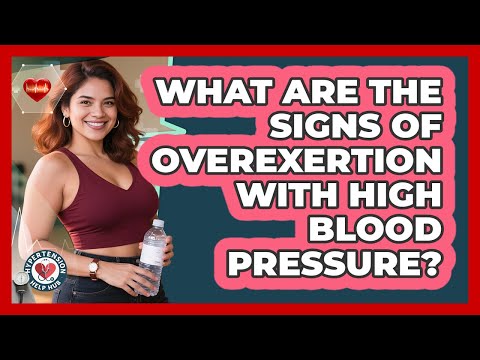 What Are The Signs Of Overexertion With High Blood Pressure? - Hypertension Help Hub