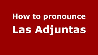 How to pronounce Las Adjuntas