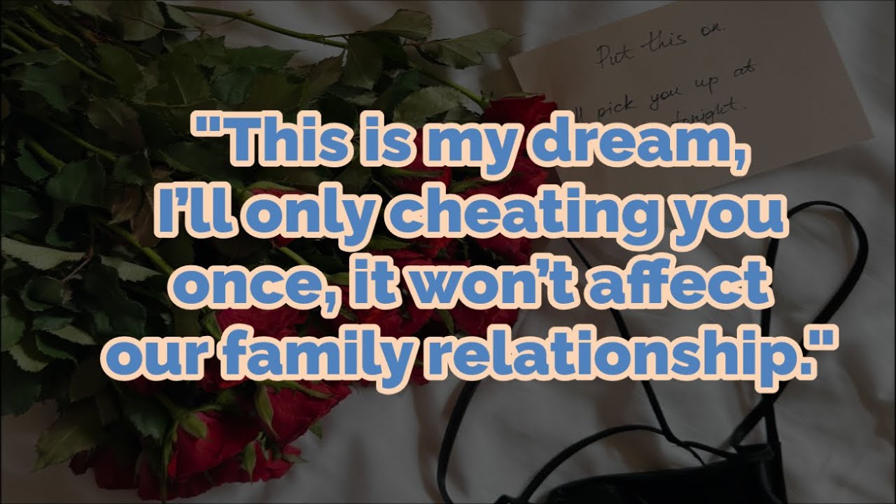 "This is my dream, I’ll only cheating you once, it won’t affect our family relationship."