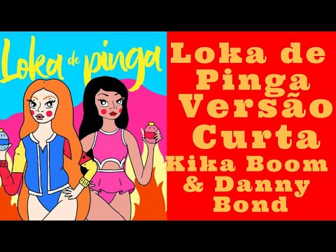Kika Boom & Danny Bond - Loka de Pinga (Versão Curta)