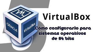 Configurar VirtualBox para usar sistemas operativos de 64 bits, fácil y rápido.