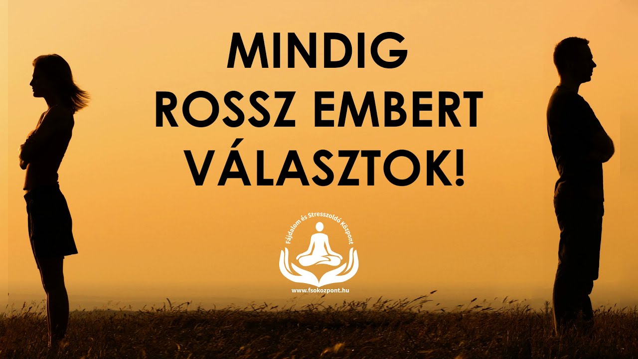 MINDIG ROSSZ EMBERT VÁLASZTOK!