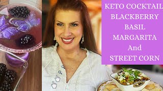 KETO COCKTAIL TIME / KETO BLACKBERRY BASIL MARGARITA AND STREET CORN