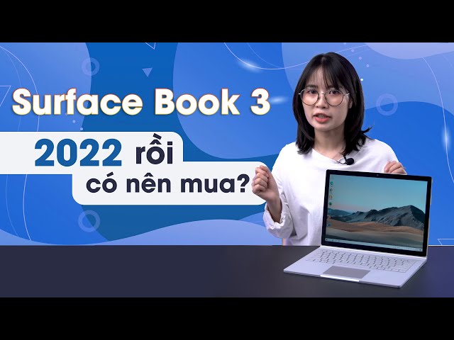 Microsoft Surface Book 3: Có đáng để mua trong năm 2022?