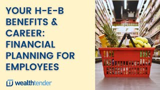 Your H-E-B Benefits & Career: Financial Planning for Employees and Executives
