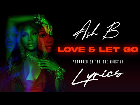 Ash B - Love & Let Go (Lyrics) Prod. By TNK The Monstah