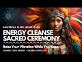 Energy Cleanse SLEEP Meditation 😴 Sacred Ceremony 🔥🪶 RAISE YOUR VIBRATION ⬆️