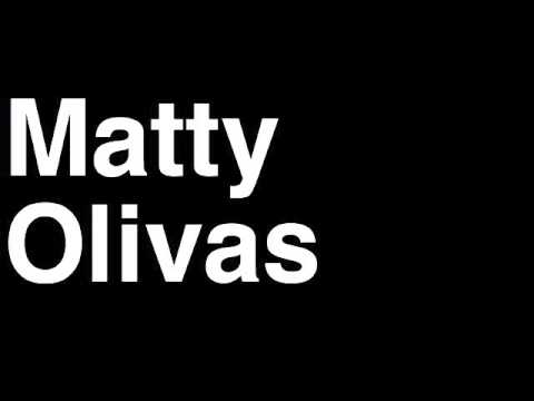 How to Pronounce Matty Olivas