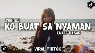 Download lagu DJ KO BUAT SA NYAMAN ENAFF BABAD VIRAL TIKTOK TERBARU - YOGI SJ RMX mp3