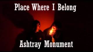 Ashtray Monument - Place Where I Belong