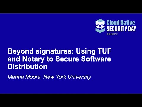 Beyond signatures: Using TUF and Notary to Secure Software Distribution - Marina Moore, NYU
