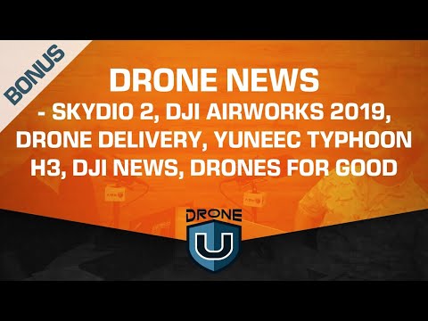 Drone News - Skydio 2, DJI Airworks 2019, Drone Delivery, Yuneec Typhoon, DJI News, Drones for Good