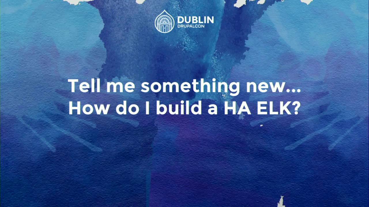 DrupalCon Dublin 2016: Building High Available ELK for Drupal