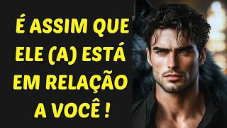 🔮COMO ELE (A) ESTÁ EM RELAÇÃO A VOCÊ HOJE ? 