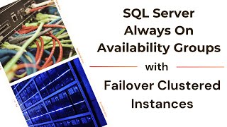 Successfully Implement SQL Server Always On Availability Groups with Failover Clustered Instances