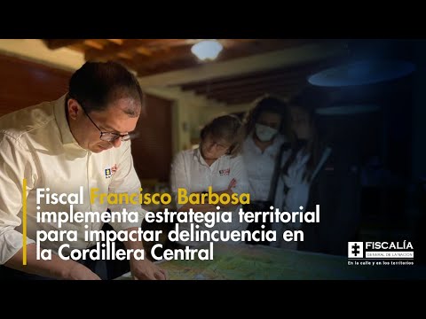 Fiscal Barbosa implementa estrategia territorial para impactar delincuencia en la Cordillera Central