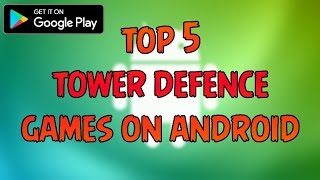 MY TOP 5 TOWER DEFENCE GAMES FOR ANDROID