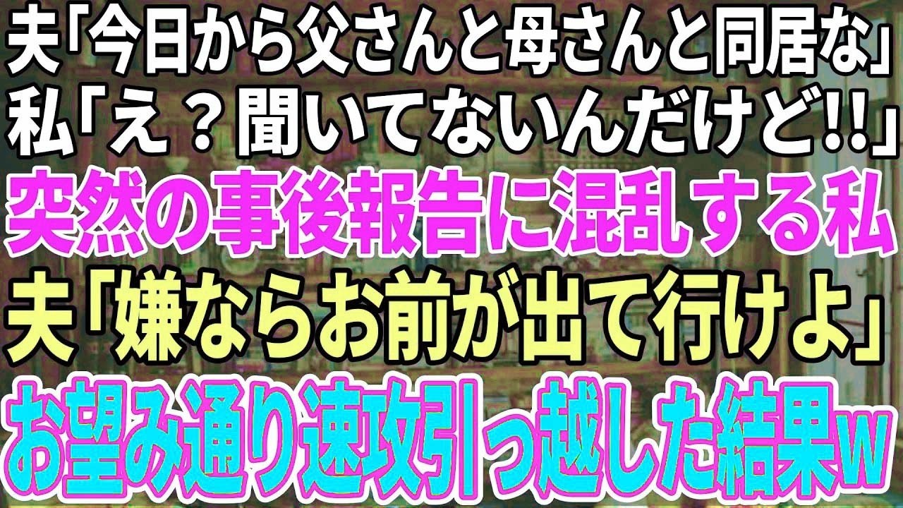 【スカッと感動】夫「今日から父さん母さんと同居な」私「え？聞いてないんだけど！」突然の事後報告に混乱する私夫「嫌ならお前が出てけよ」お望み通り速攻引越した結果w【修羅場】