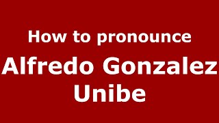 How to pronounce Alfredo Gonzalez Unibe
