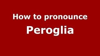How to pronounce Peroglia
