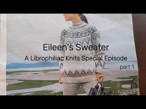 A Special Librophiliac Knits Episode (technically ep 31)  - Eileen’s Sweater
