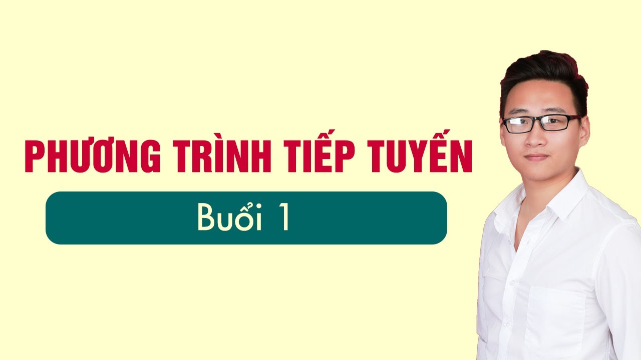 PHƯƠNG TRÌNH TIẾP TUYẾN BUỔI 1
