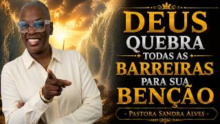 ✝️DEUS QUEBRA TODAS BARREIRAS PARA SUA BENÇÃO - PASTORA SANDRA ALVES🙌