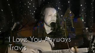 I love you anyways - Travis (Acoustic Cover)