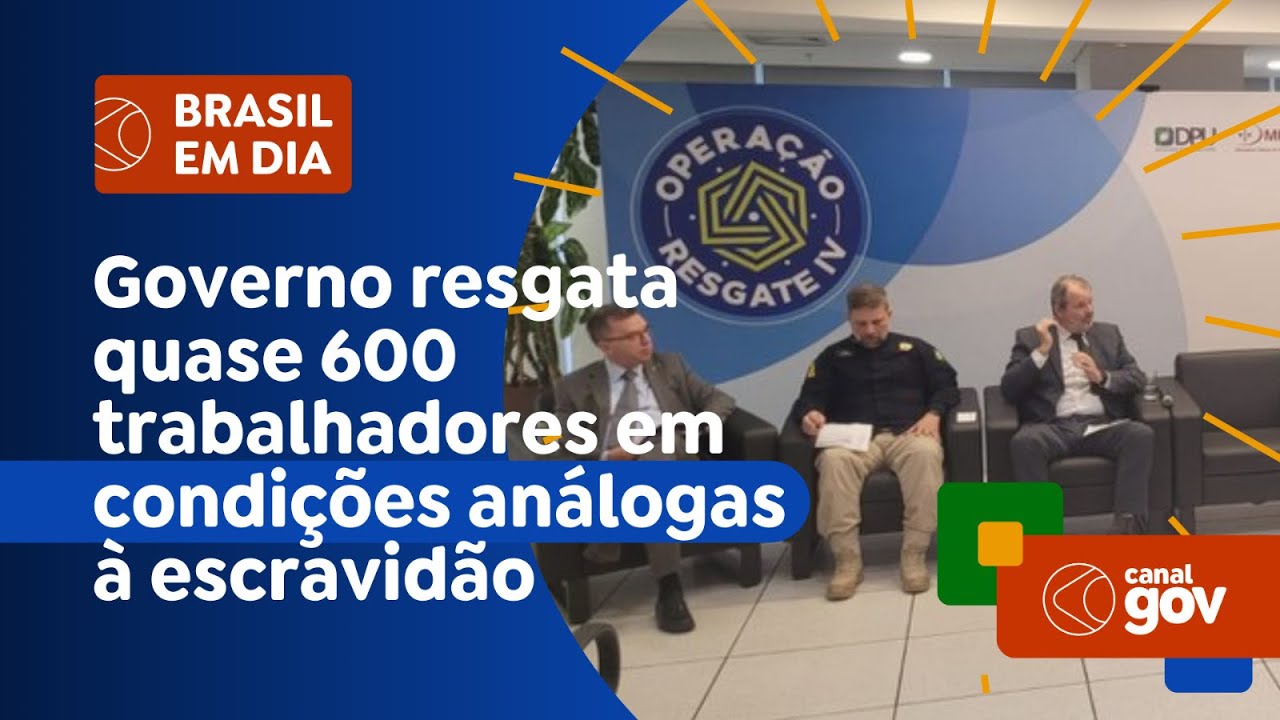 Governo resgata quase 600 trabalhadores em condições análogas à escravidão