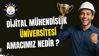 DİJİTAL MÜHENDİSLİK ÜNİVERSİTESİ - AMACIMIZ ve DMÜ NEDİR ?