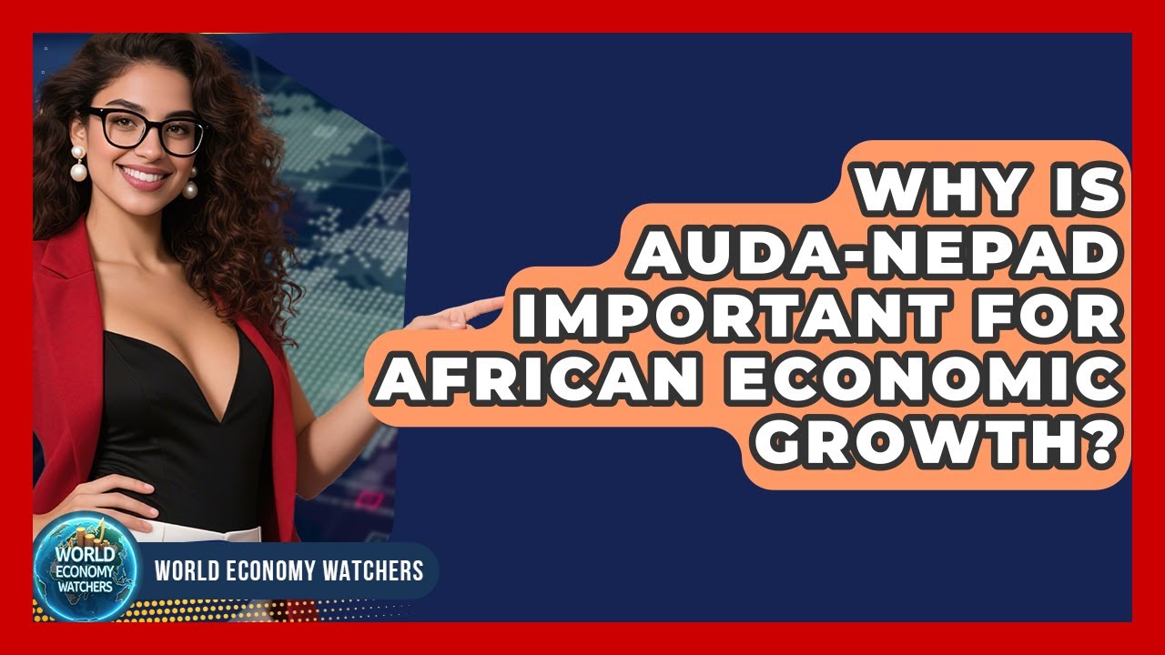 Why Is AUDA-NEPAD Important For African Economic Growth? - World Economy Watchers