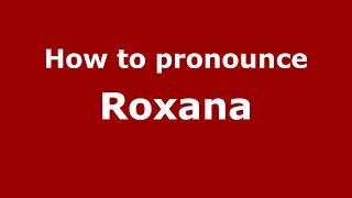 How to pronounce Roxana