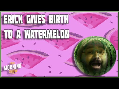 Erick Gives Birth To A Watermelon