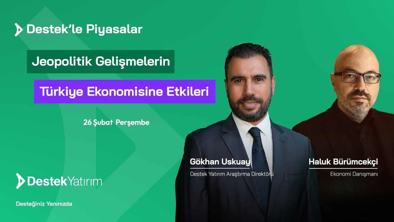 Jeopolitik Gelişmelerin Türkiye Ekonomisine Etkileri | Destek Yatırım Haluk Bürümcekçi-Gökhan Uskuay