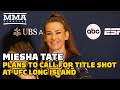 Miesha Tate Plans to Call for Flyweight Title Shot with Win | UFC Long Island | MMA Fighting