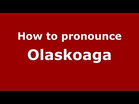 How to pronounce Olaskoaga (Spanish/Spain) - PronounceNames.com
