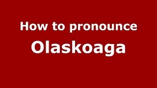 How to pronounce Olaskoaga