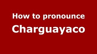 How to pronounce Charguayaco