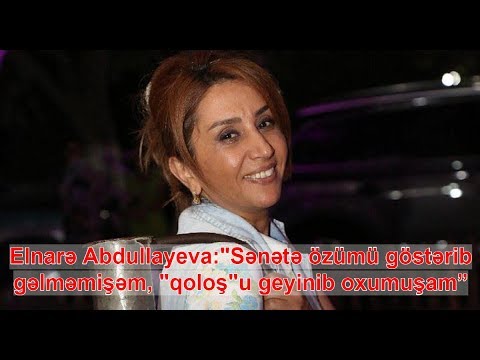 Elnarə Abdullayeva:"Sənətə özümü göstərib gəlməmişəm, "qoloş"u geyinib oxumuşam”