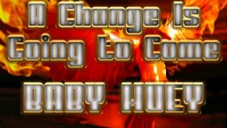 A Change Is Going To Come - Baby Huey (Long Version)
