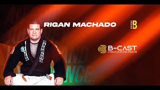 B-CAST - EP 16 - Rigan Machado - Jiu-Jitsu - BJJFLIX