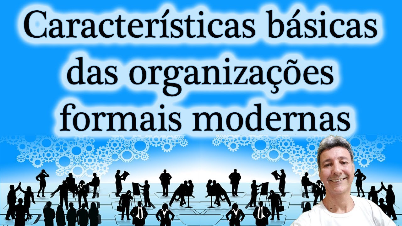 Características básicas das organizações formais modernas
