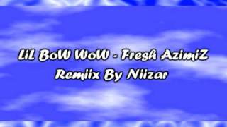 LiL BoW WoW - FreSh AziMiZ Remiix By Niizar