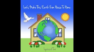 (Coming Soon)&quot;Let&#39;s Make This Earth From House To Home&quot; By Lyrics Of Two