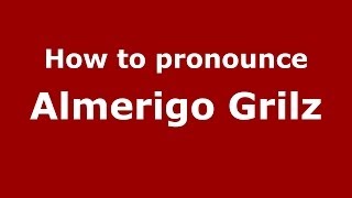 How to pronounce Almerigo Grilz